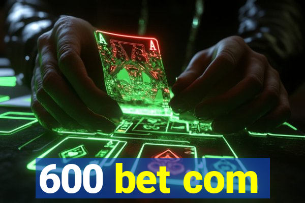 600 bet com